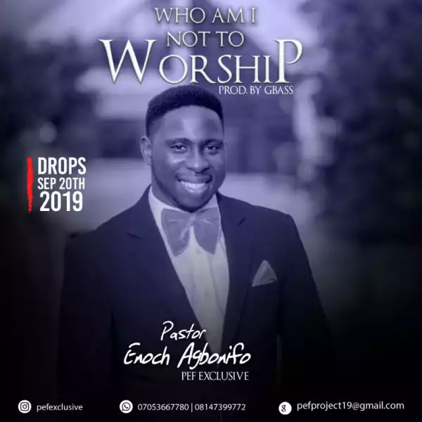 Pastor Enoch Agbonifo - Who Am I Not To Worship You